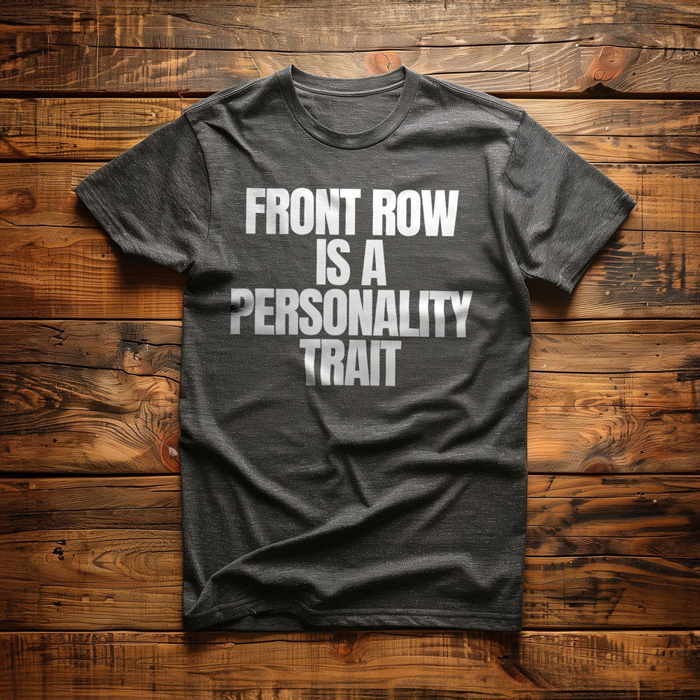 Front Row Is a Personality Trait - T-Shirt