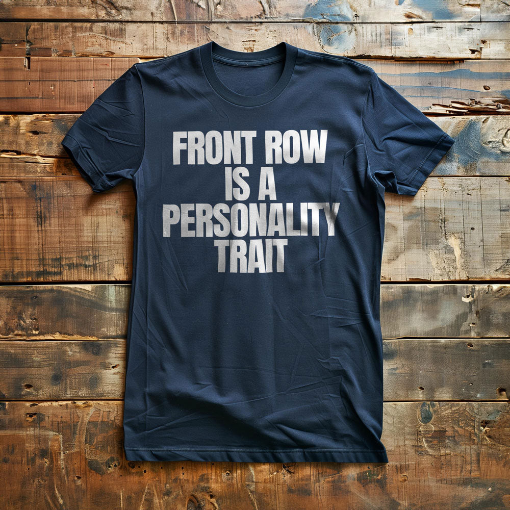 Front Row Is a Personality Trait - T-Shirt