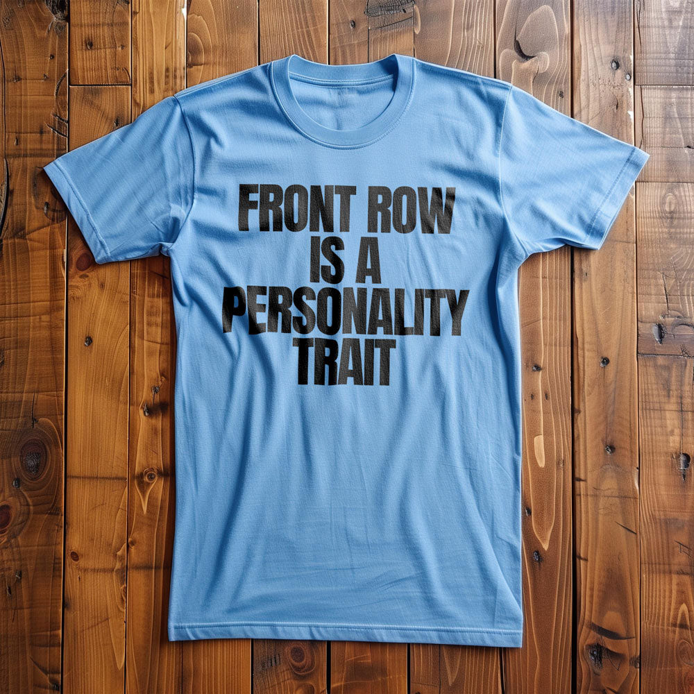 Front Row Is a Personality Trait - T-Shirt