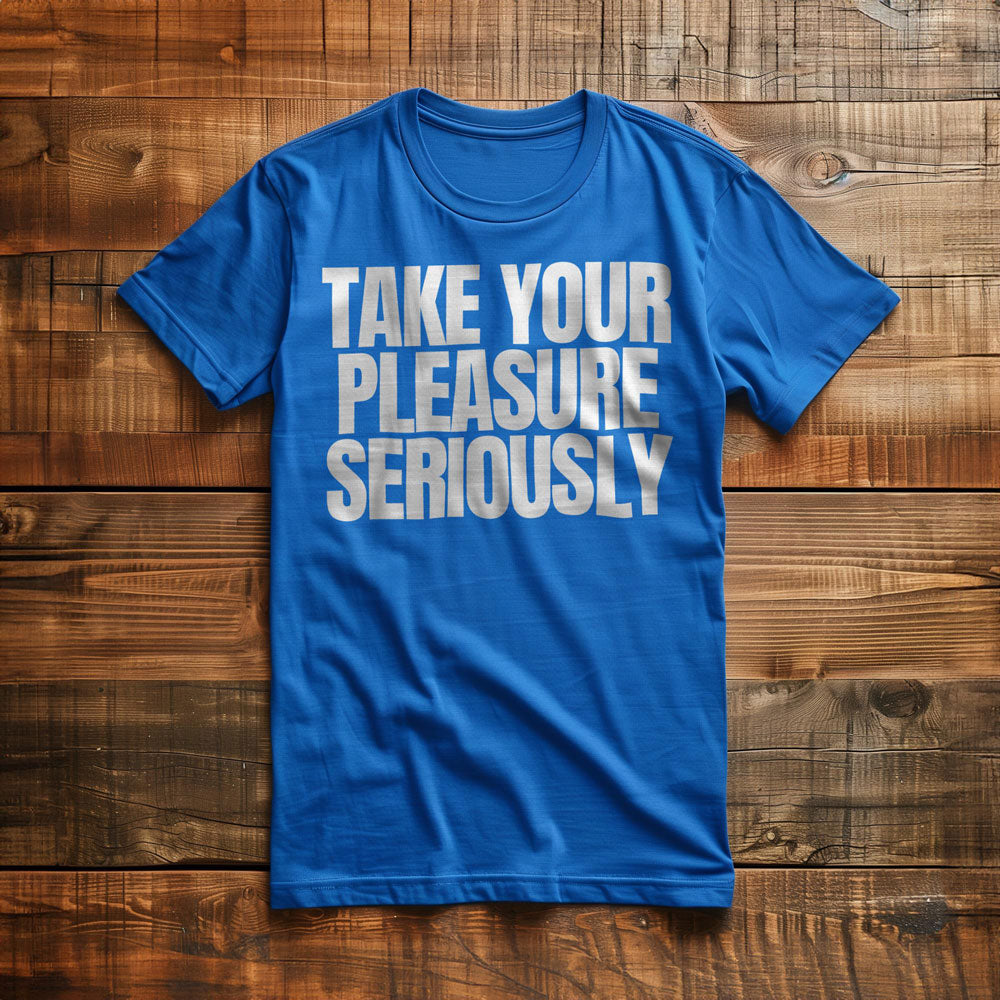 Take Your Pleasure Seriously T-Shirt – Regular True Royal