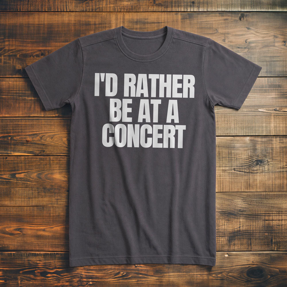 I'd Rather Be at a Concert - T-Shirt
