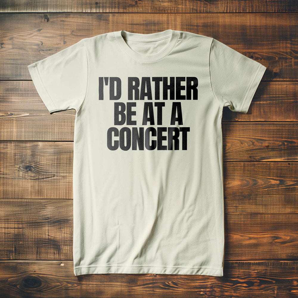 I'd Rather Be at a Concert - T-Shirt