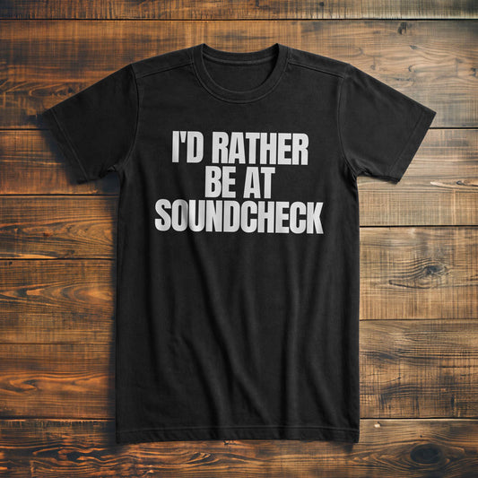 I'd Rather Be at Soundcheck - T-Shirt