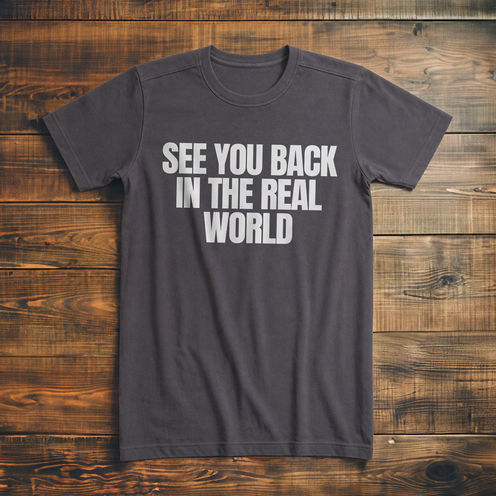 See You Back in the Real World T-Shirt – Premium Asphalt
