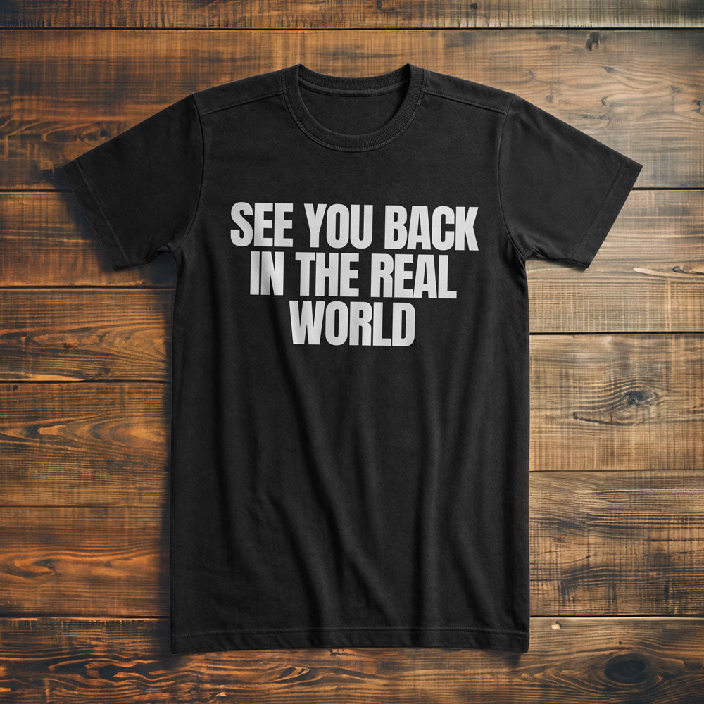 See You Back in the Real World T-Shirt