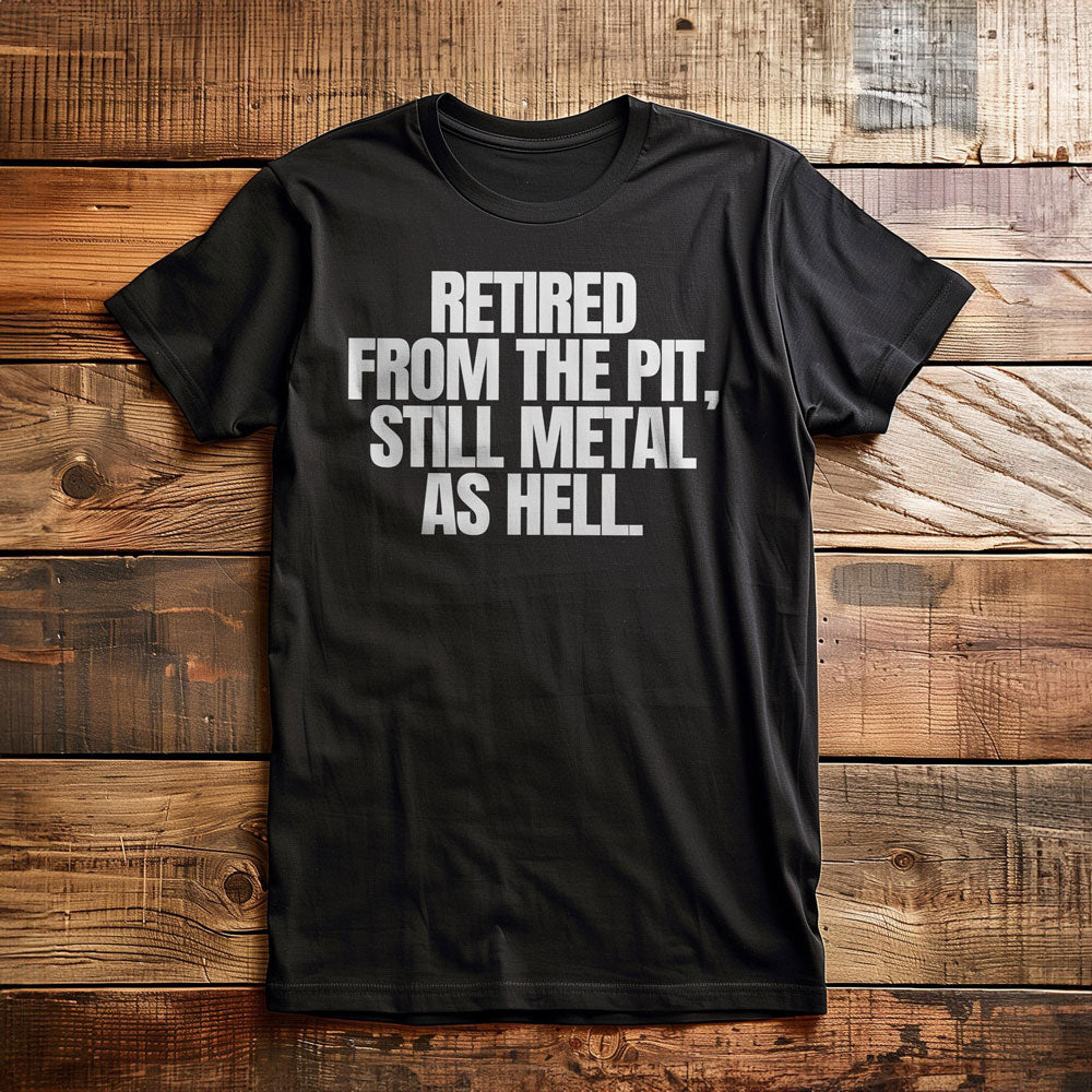 Retired from the Pit, Still Metal as Hell T-Shirt – Regular Black