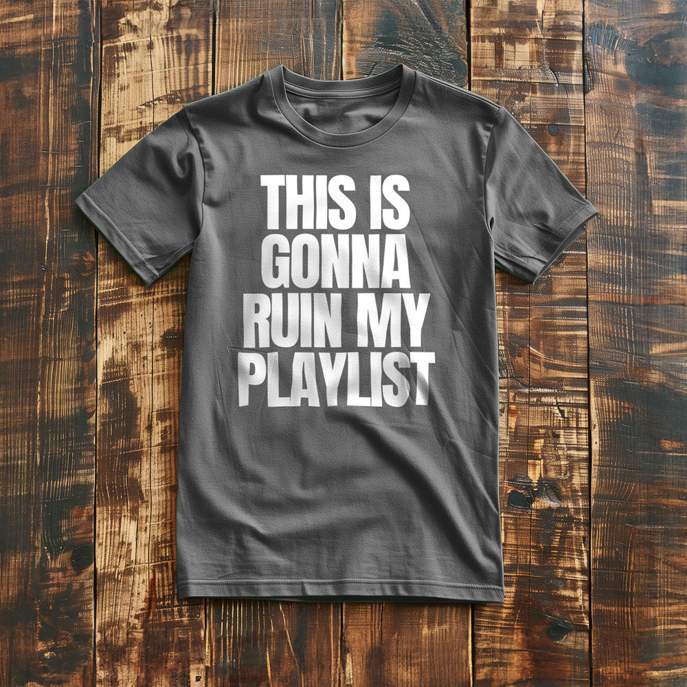 This Is Gonna Ruin My Playlist - T-Shirt