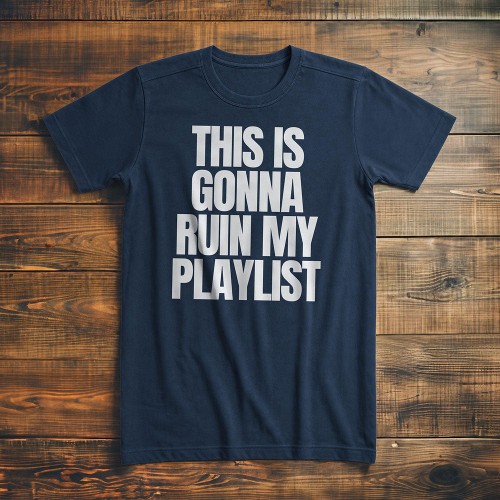 This Is Gonna Ruin My Playlist - T-Shirt