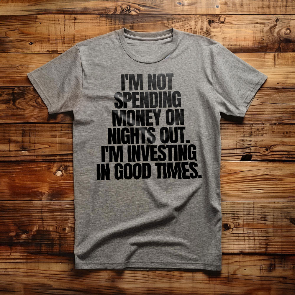 I'm Not Spending Money on Nights Out. I'm Investing in Good Times T-Shirt – Regular Athletic Heather