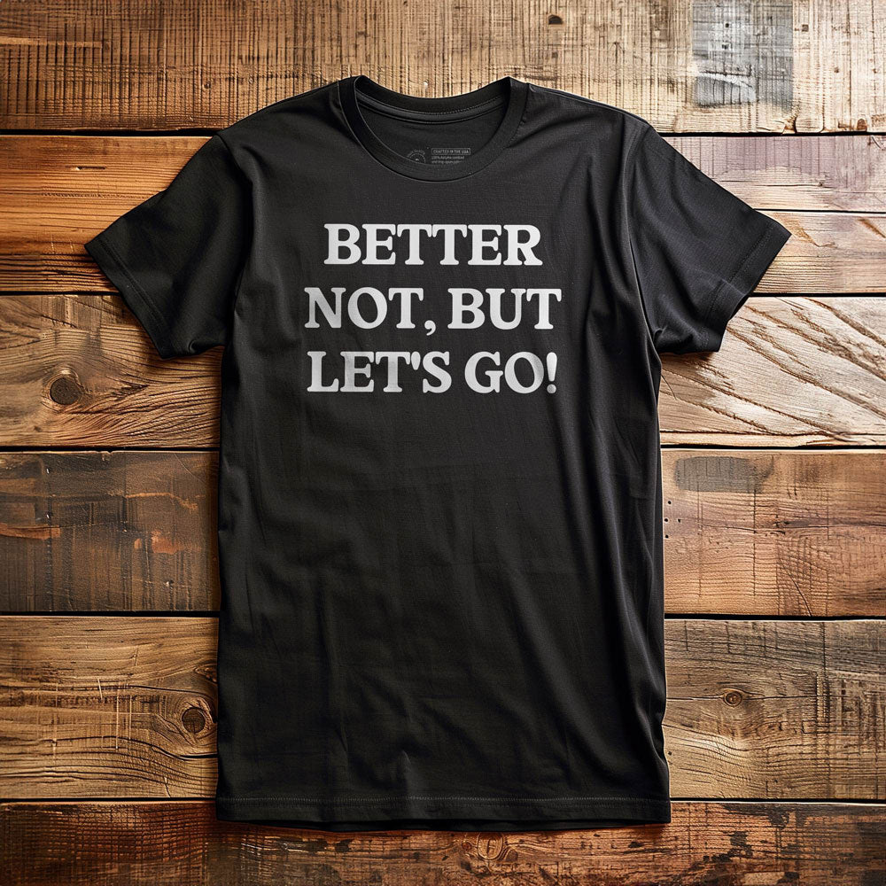 Better Not - T-Shirt